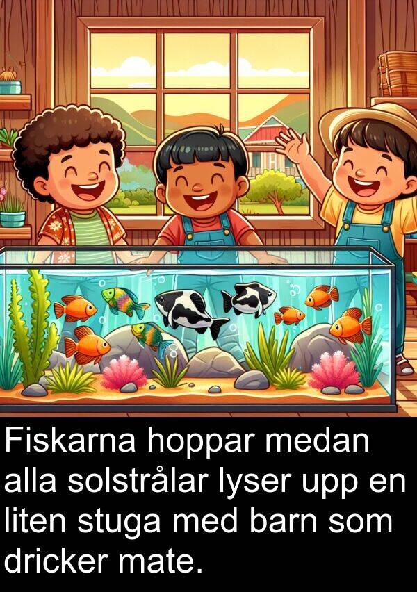hoppar: Fiskarna hoppar medan alla solstrålar lyser upp en liten stuga med barn som dricker mate.