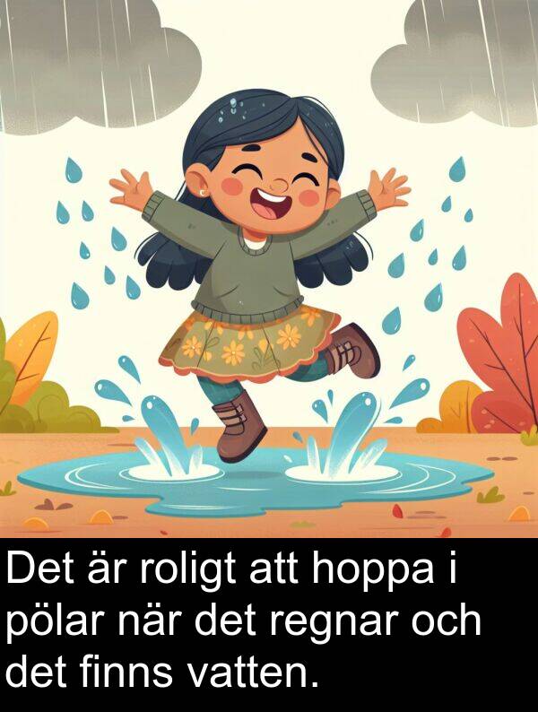 finns: Det är roligt att hoppa i pölar när det regnar och det finns vatten.