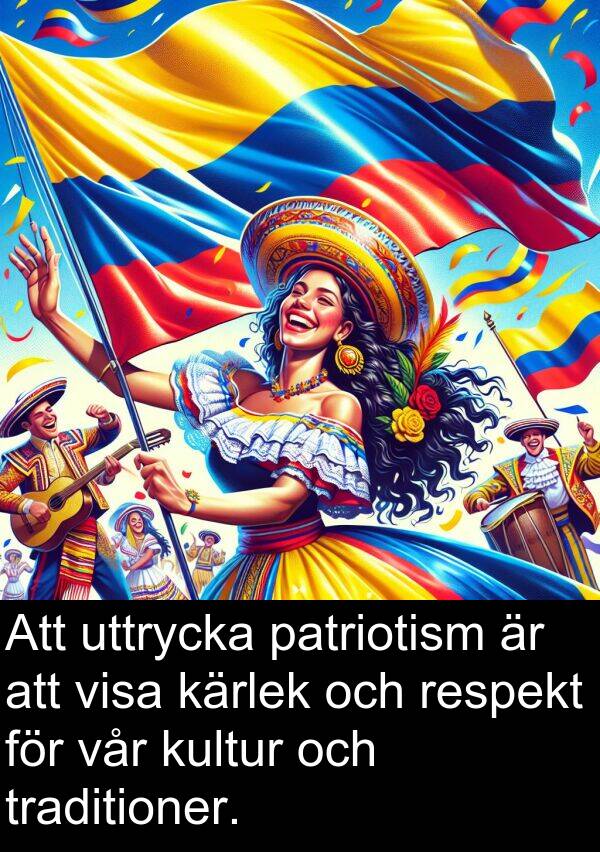 traditioner: Att uttrycka patriotism är att visa kärlek och respekt för vår kultur och traditioner.