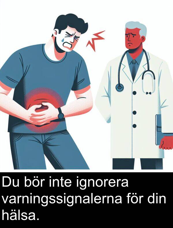 ignorera: Du bör inte ignorera varningssignalerna för din hälsa.