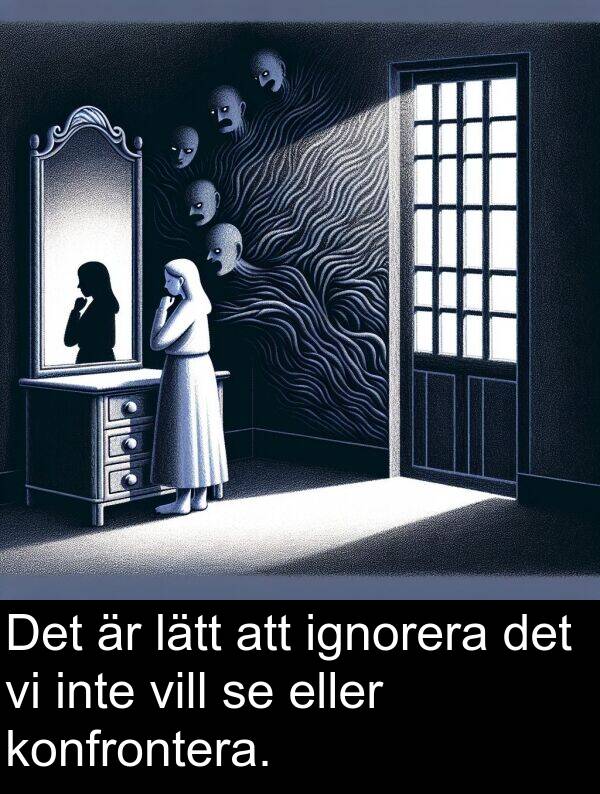 ignorera: Det är lätt att ignorera det vi inte vill se eller konfrontera.