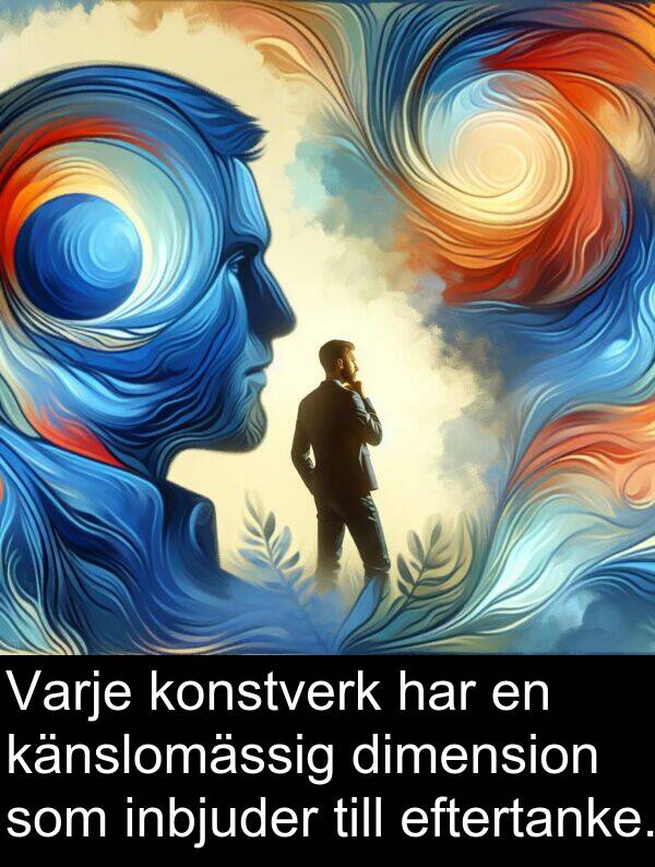 eftertanke: Varje konstverk har en känslomässig dimension som inbjuder till eftertanke.