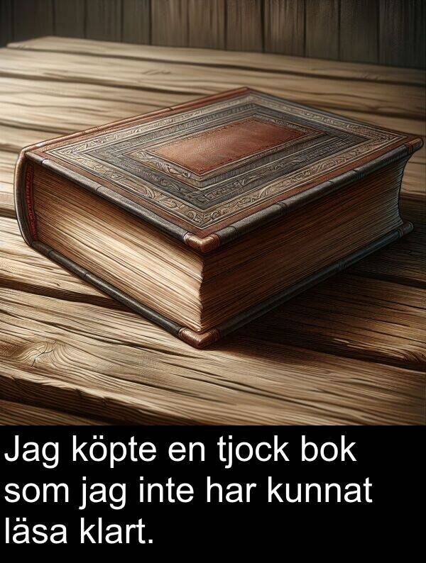 läsa: Jag köpte en tjock bok som jag inte har kunnat läsa klart.
