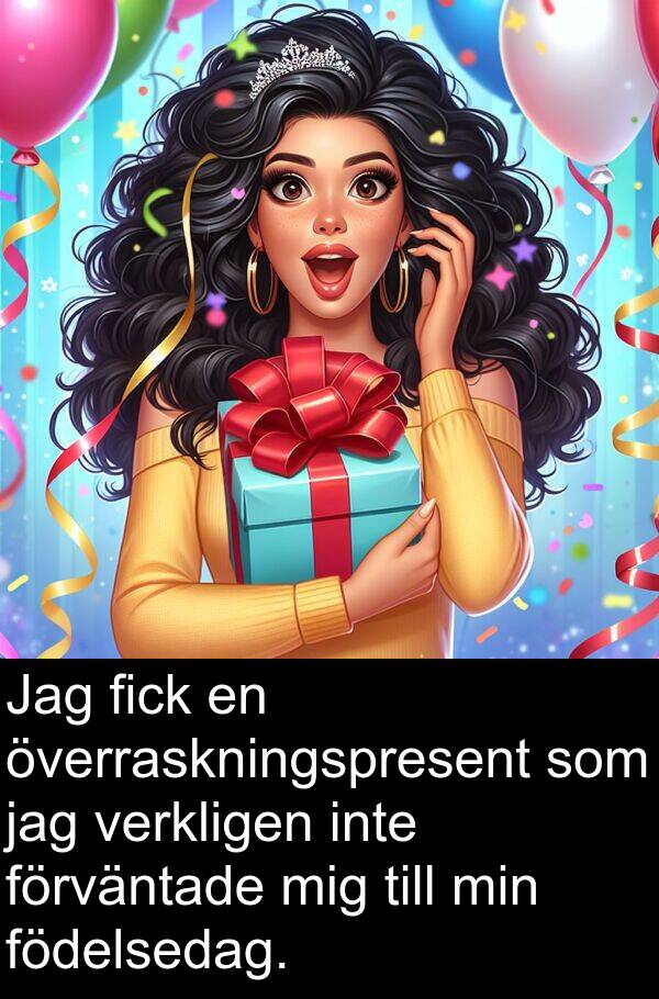 verkligen: Jag fick en överraskningspresent som jag verkligen inte förväntade mig till min födelsedag.