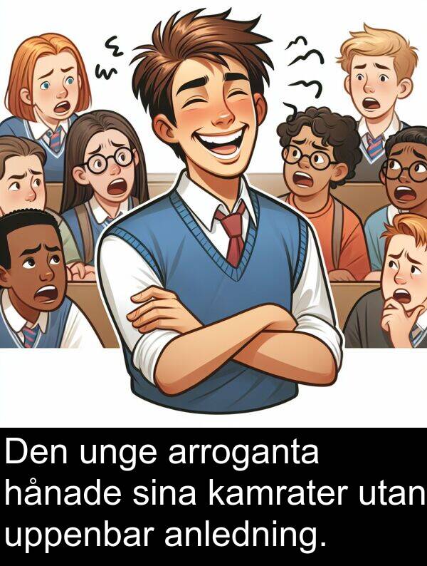 kamrater: Den unge arroganta hånade sina kamrater utan uppenbar anledning.