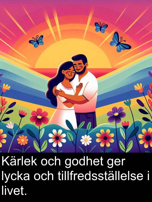 lycka: Kärlek och godhet ger lycka och tillfredsställelse i livet.