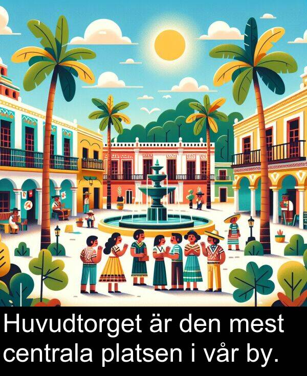 platsen: Huvudtorget är den mest centrala platsen i vår by.