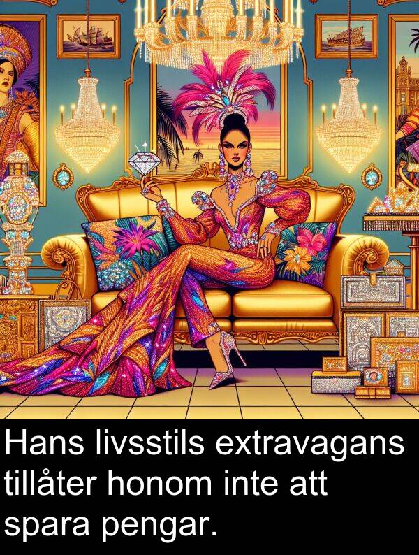 honom: Hans livsstils extravagans tillåter honom inte att spara pengar.