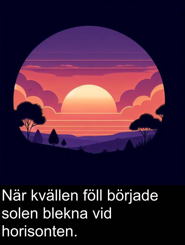 solen: När kvällen föll började solen blekna vid horisonten.