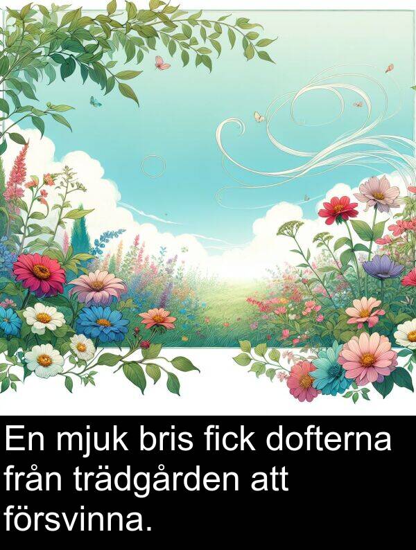 försvinna: En mjuk bris fick dofterna från trädgården att försvinna.