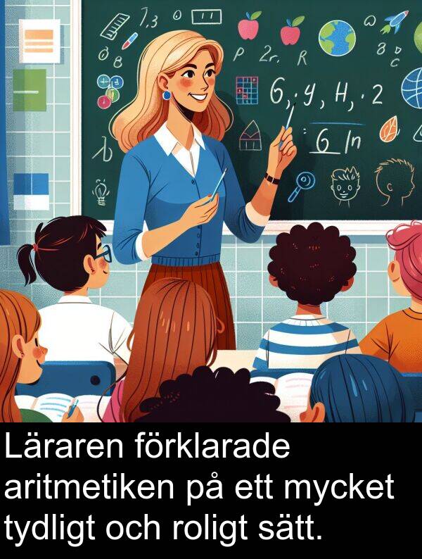 tydligt: Läraren förklarade aritmetiken på ett mycket tydligt och roligt sätt.