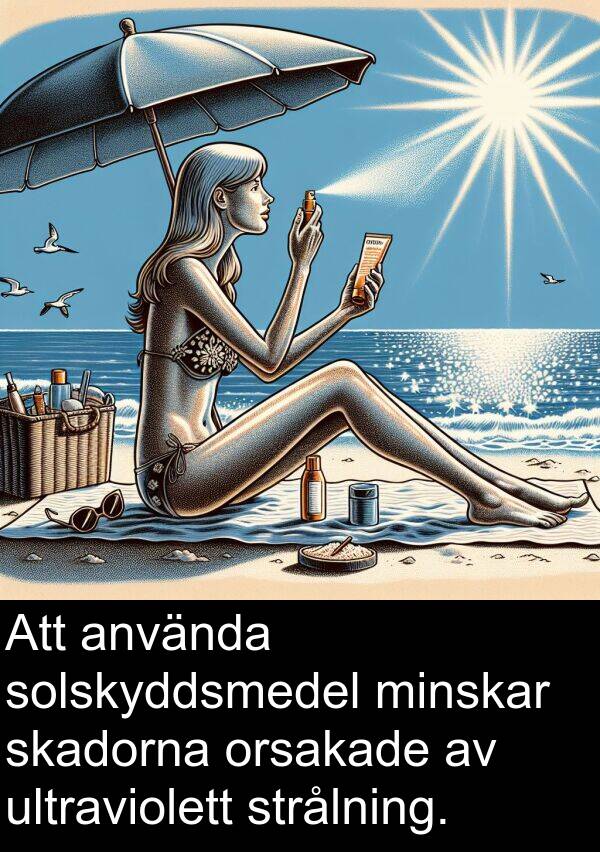ultraviolett: Att använda solskyddsmedel minskar skadorna orsakade av ultraviolett strålning.