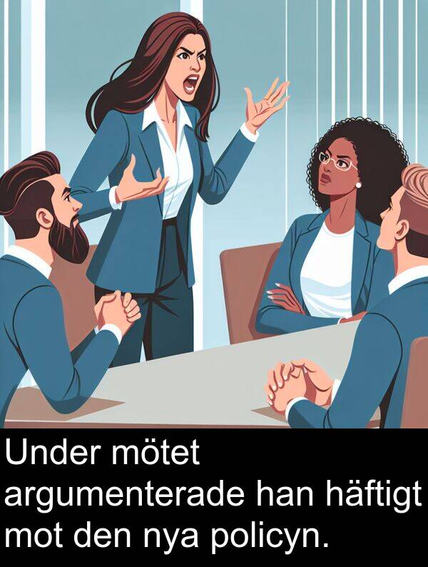 han: Under mötet argumenterade han häftigt mot den nya policyn.