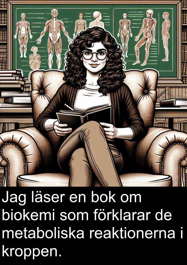 förklarar: Jag läser en bok om biokemi som förklarar de metaboliska reaktionerna i kroppen.