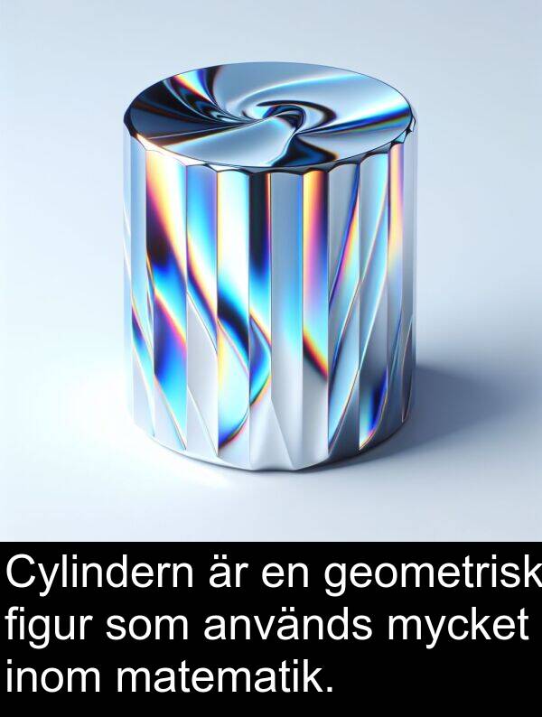 matematik: Cylindern är en geometrisk figur som används mycket inom matematik.