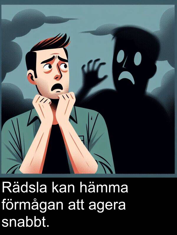 agera: Rädsla kan hämma förmågan att agera snabbt.