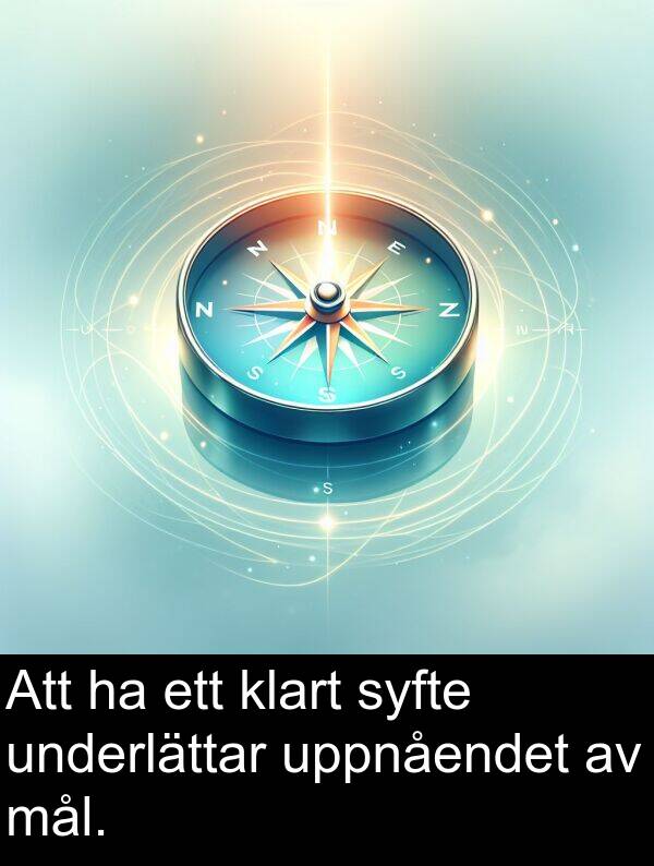 underlättar: Att ha ett klart syfte underlättar uppnåendet av mål.