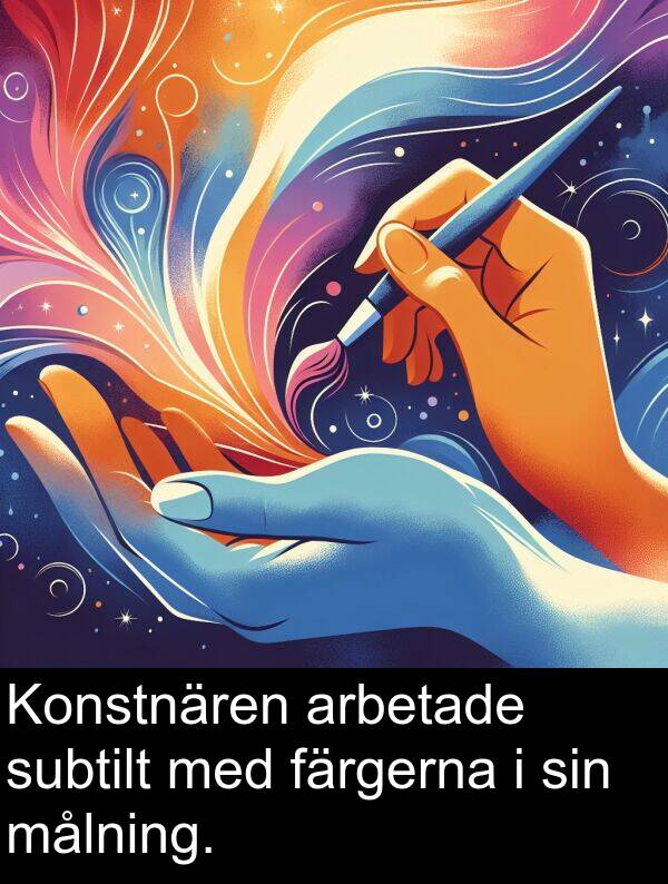 målning: Konstnären arbetade subtilt med färgerna i sin målning.
