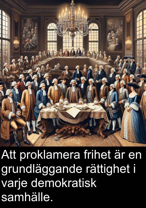 proklamera: Att proklamera frihet är en grundläggande rättighet i varje demokratisk samhälle.