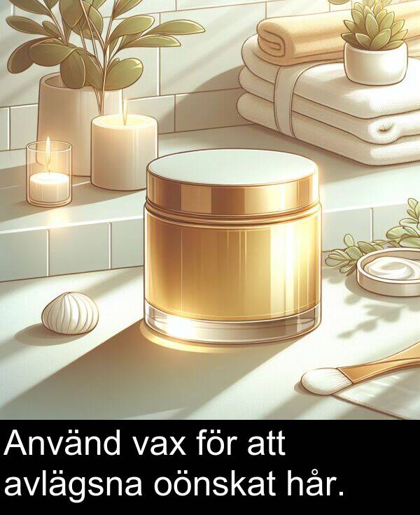 hår: Använd vax för att avlägsna oönskat hår.