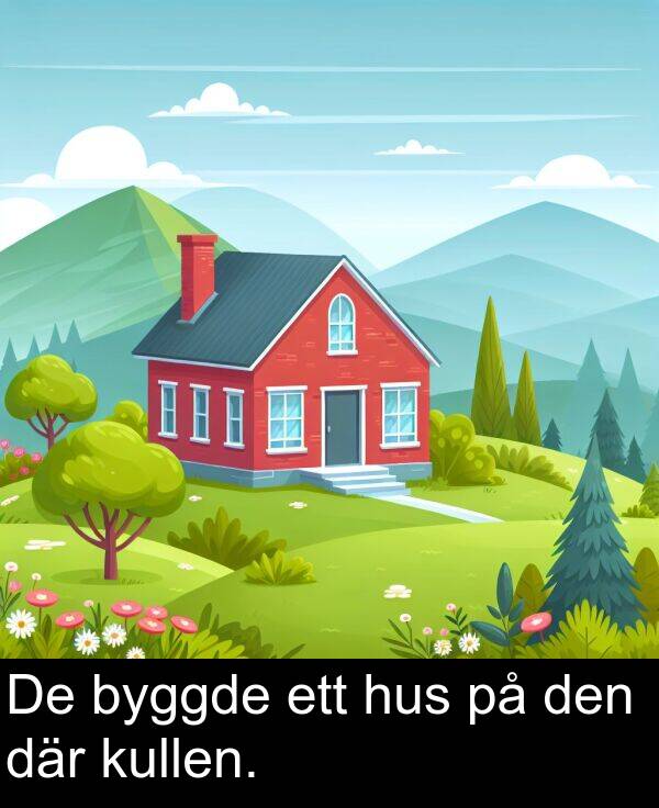 där: De byggde ett hus på den där kullen.