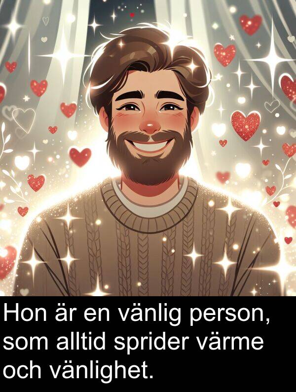 sprider: Hon är en vänlig person, som alltid sprider värme och vänlighet.