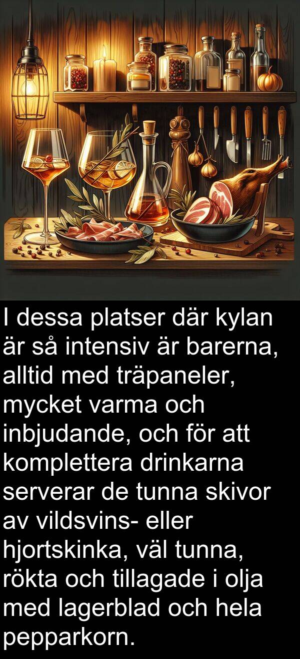 inbjudande: I dessa platser där kylan är så intensiv är barerna, alltid med träpaneler, mycket varma och inbjudande, och för att komplettera drinkarna serverar de tunna skivor av vildsvins- eller hjortskinka, väl tunna, rökta och tillagade i olja med lagerblad och hela pepparkorn.