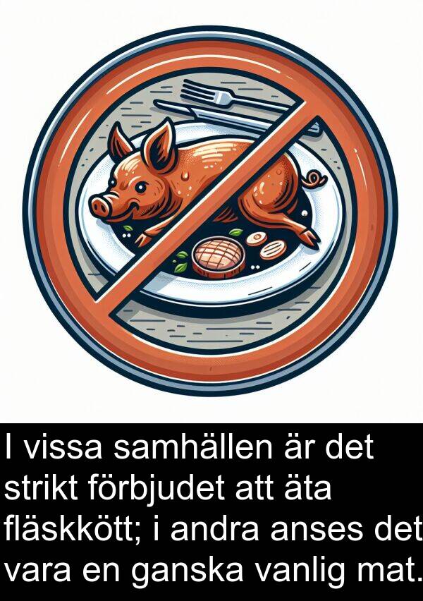 samhällen: I vissa samhällen är det strikt förbjudet att äta fläskkött; i andra anses det vara en ganska vanlig mat.
