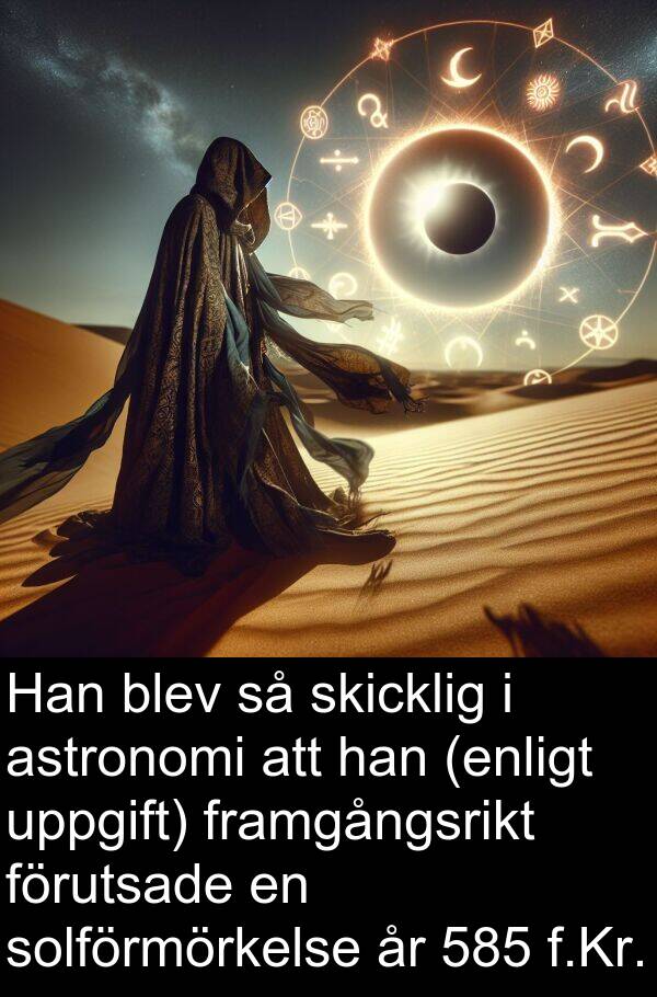 solförmörkelse: Han blev så skicklig i astronomi att han (enligt uppgift) framgångsrikt förutsade en solförmörkelse år 585 f.Kr.