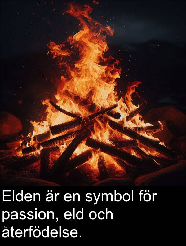 återfödelse: Elden är en symbol för passion, eld och återfödelse.