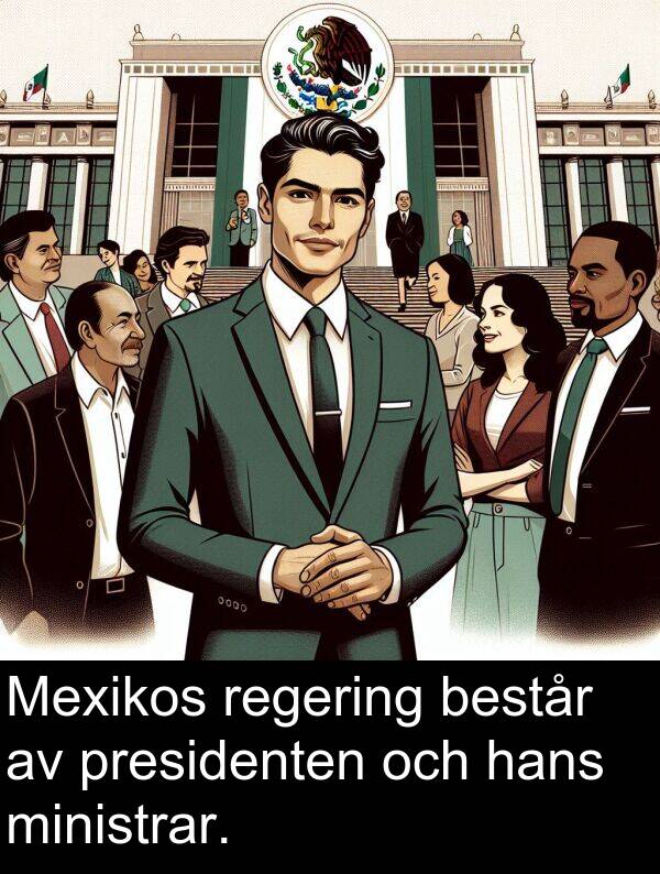 ministrar: Mexikos regering består av presidenten och hans ministrar.