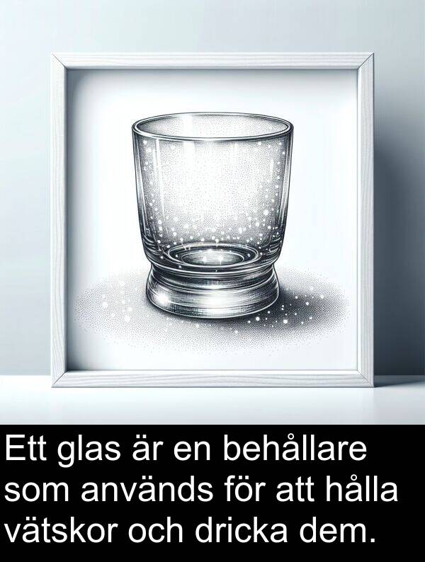dricka: Ett glas är en behållare som används för att hålla vätskor och dricka dem.