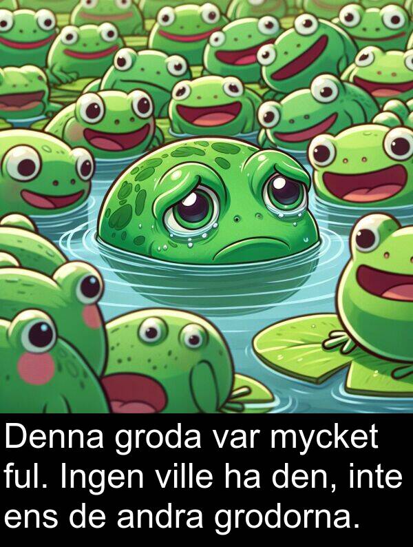 andra: Denna groda var mycket ful. Ingen ville ha den, inte ens de andra grodorna.
