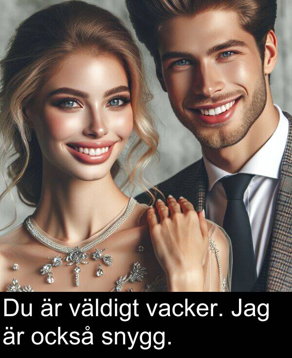 också: Du är väldigt vacker. Jag är också snygg.