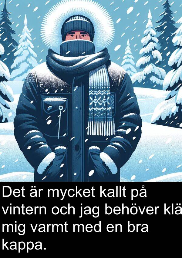 kallt: Det är mycket kallt på vintern och jag behöver klä mig varmt med en bra kappa.