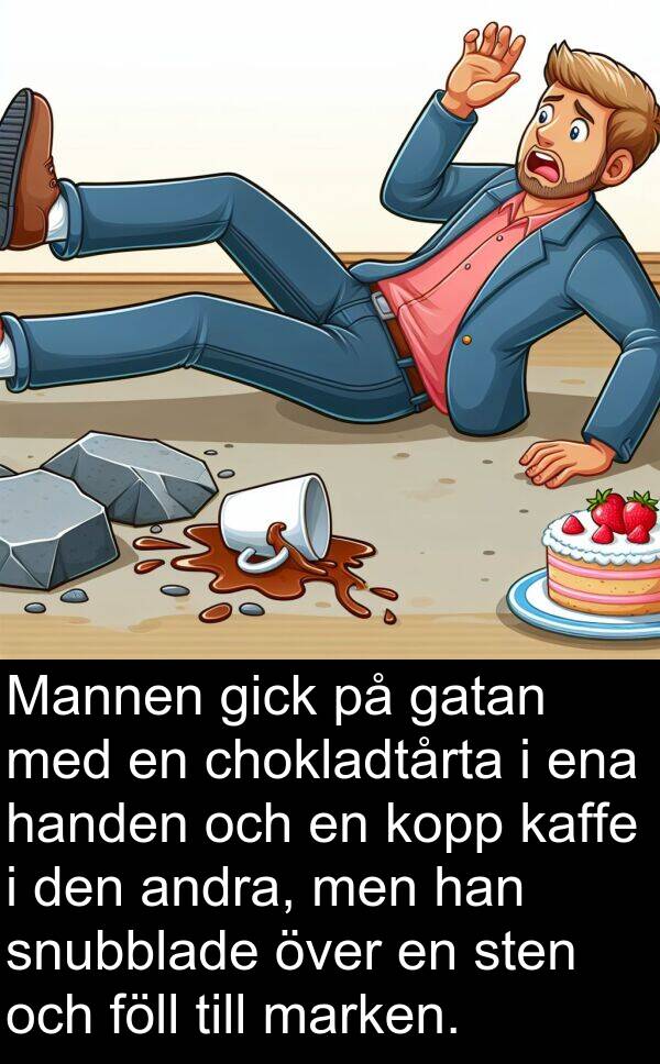 gatan: Mannen gick på gatan med en chokladtårta i ena handen och en kopp kaffe i den andra, men han snubblade över en sten och föll till marken.