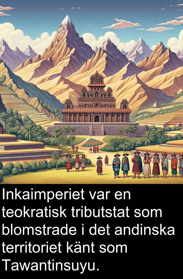 känt: Inkaimperiet var en teokratisk tributstat som blomstrade i det andinska territoriet känt som Tawantinsuyu.