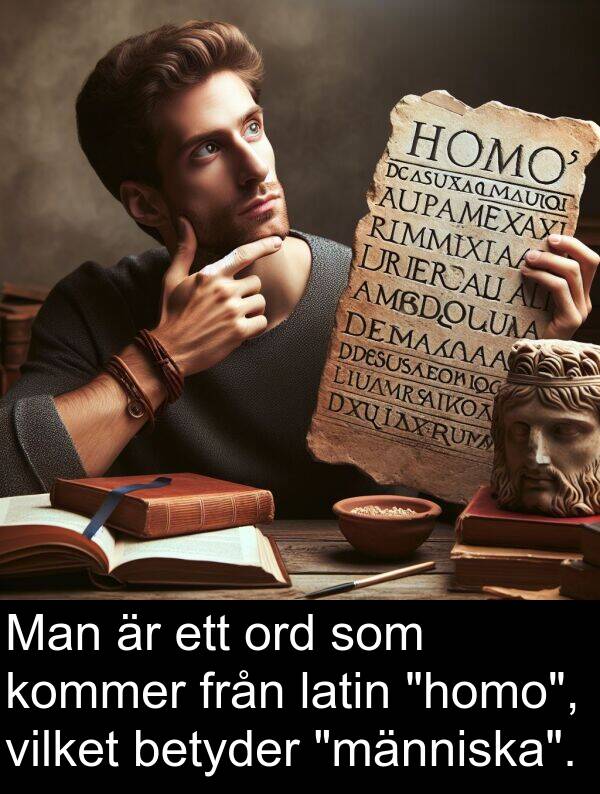 ord: Man är ett ord som kommer från latin "homo", vilket betyder "människa".