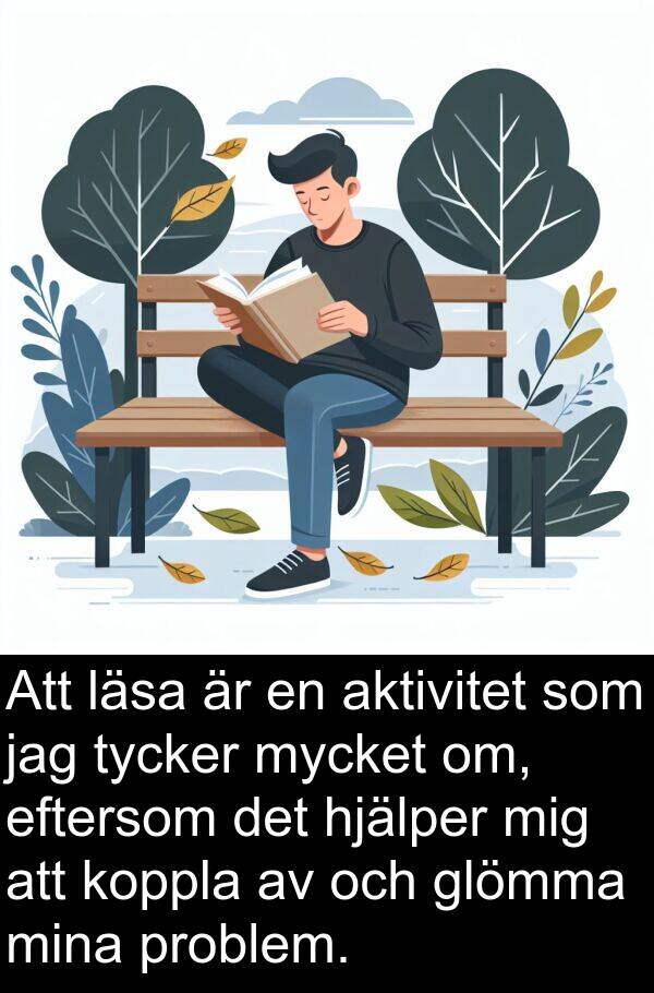 om: Att läsa är en aktivitet som jag tycker mycket om, eftersom det hjälper mig att koppla av och glömma mina problem.
