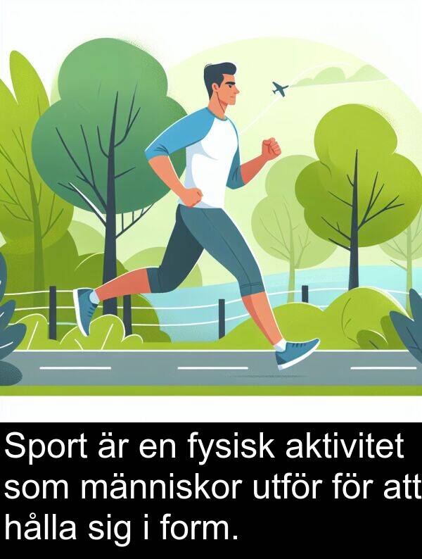 form: Sport är en fysisk aktivitet som människor utför för att hålla sig i form.