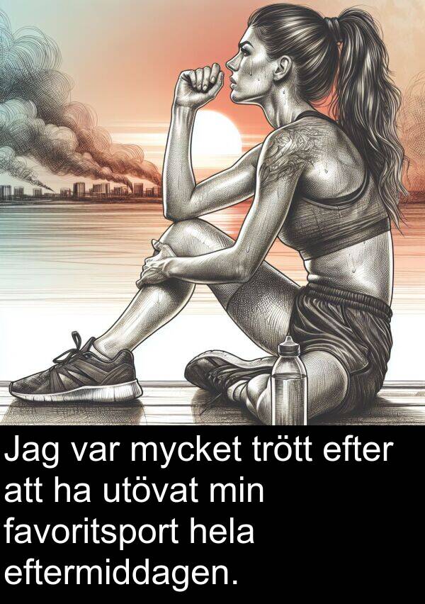 eftermiddagen: Jag var mycket trött efter att ha utövat min favoritsport hela eftermiddagen.