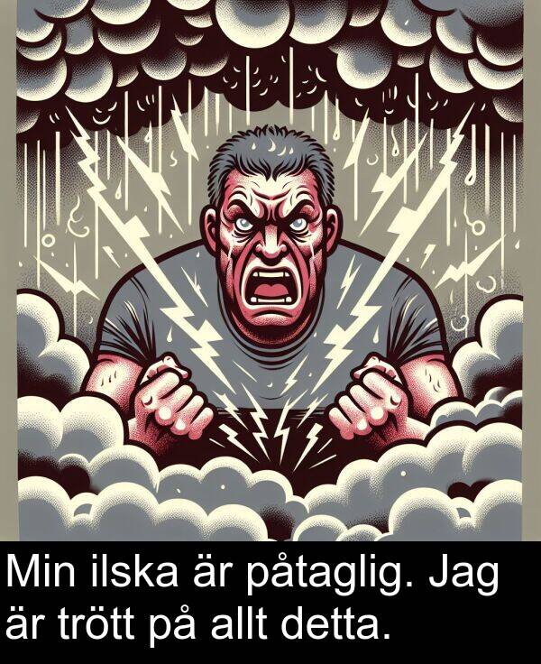 ilska: Min ilska är påtaglig. Jag är trött på allt detta.