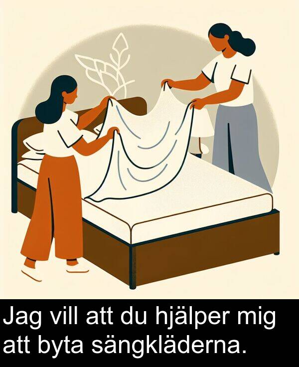 vill: Jag vill att du hjälper mig att byta sängkläderna.