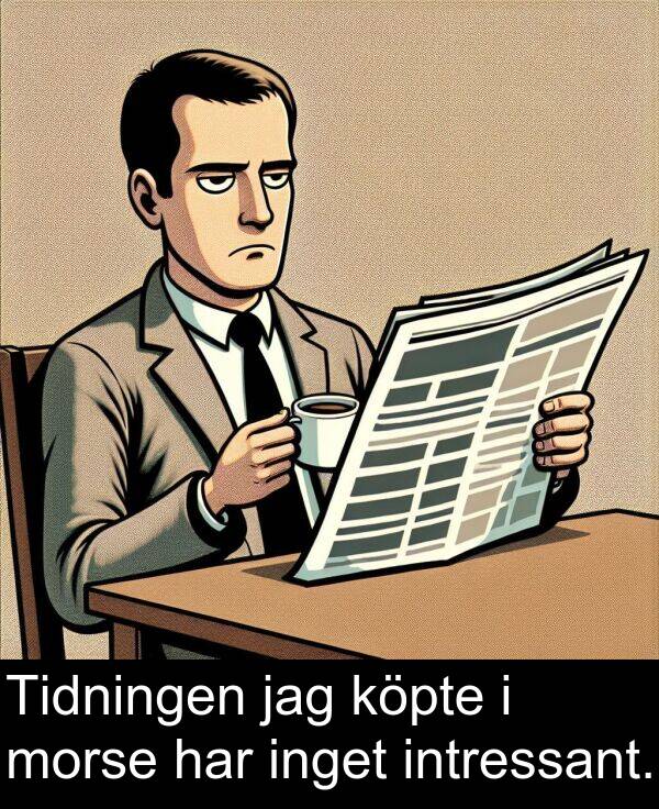 morse: Tidningen jag köpte i morse har inget intressant.