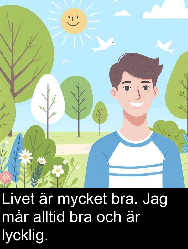 lycklig: Livet är mycket bra. Jag mår alltid bra och är lycklig.