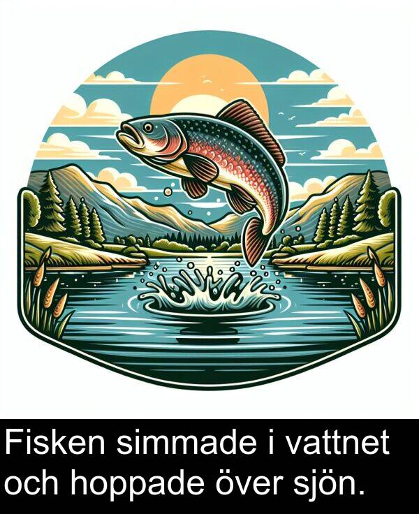 hoppade: Fisken simmade i vattnet och hoppade över sjön.