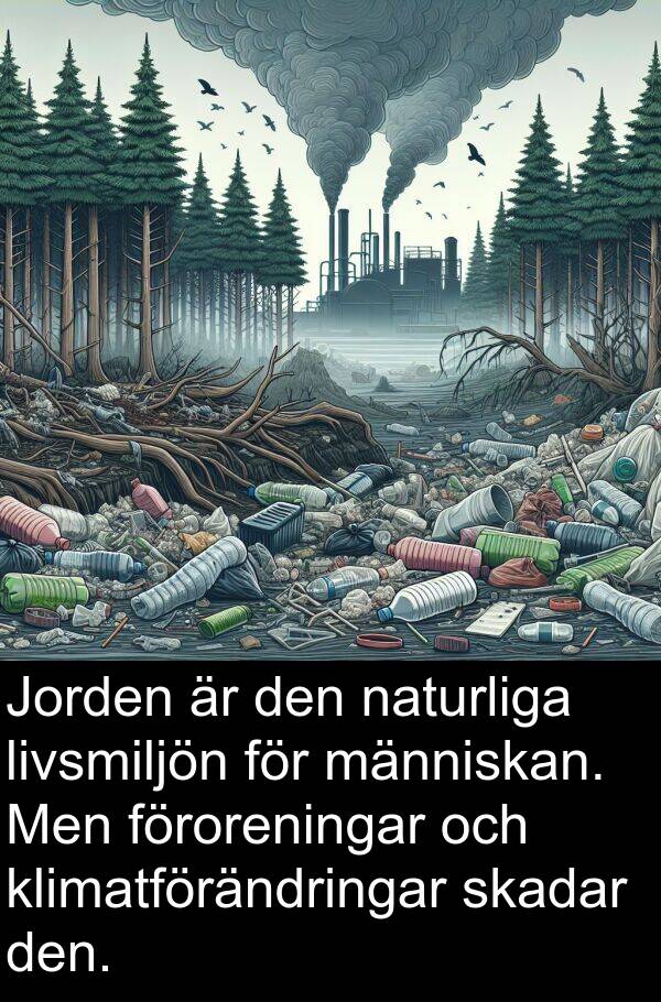 naturliga: Jorden är den naturliga livsmiljön för människan. Men föroreningar och klimatförändringar skadar den.