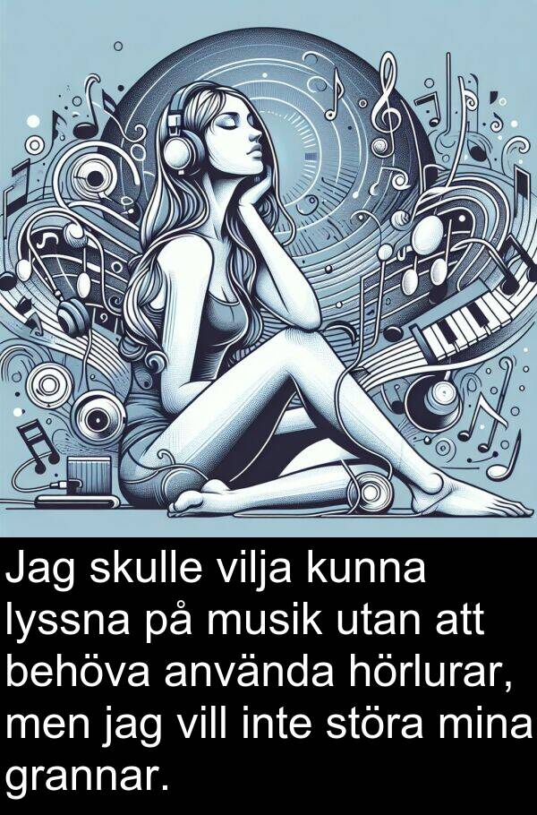 lyssna: Jag skulle vilja kunna lyssna på musik utan att behöva använda hörlurar, men jag vill inte störa mina grannar.