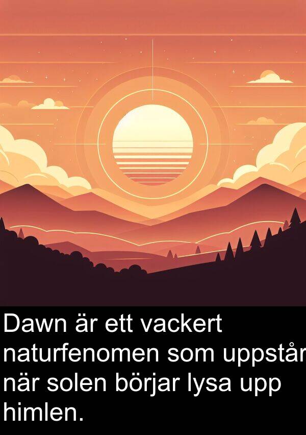 naturfenomen: Dawn är ett vackert naturfenomen som uppstår när solen börjar lysa upp himlen.