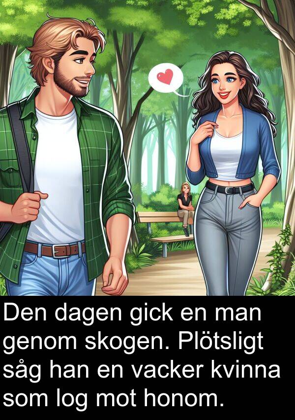 log: Den dagen gick en man genom skogen. Plötsligt såg han en vacker kvinna som log mot honom.